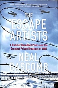 The Escape Artists : A Band of Daredevil Pilots and the Greatest Prison Breakout of WWI (Hardcover)