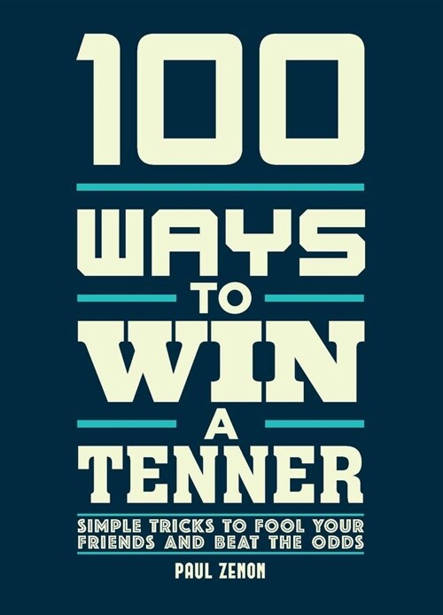 100 Ways to Win a Tenner : Simple Tricks to Fool your Friends and Beat the Odds (Paperback)