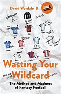 Wasting Your Wildcard : The Method and Madness of Fantasy Football (Paperback)