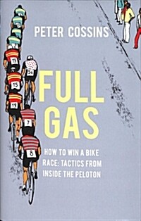 Full Gas : How to Win a Bike Race - Tactics from Inside the Peloton (Hardcover)