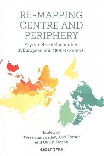 Re-Mapping Centre and Periphery : Asymmetrical Encounters in European and Global Contexts (Paperback)
