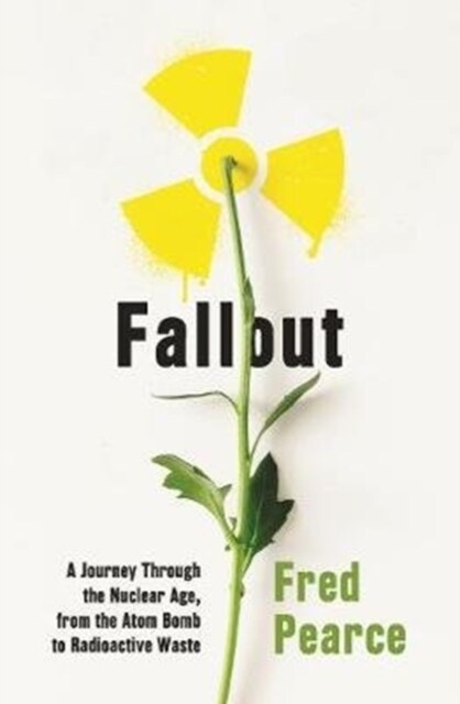 Fallout : A Journey Through the Nuclear Age, From the Atom Bomb to Radioactive Waste (Paperback)