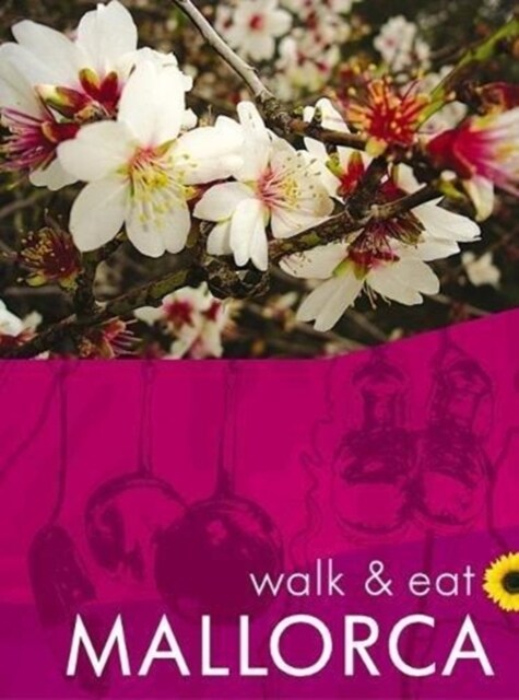 Mallorca Walk and Eat Sunflower Guide : Walks, restaurants and recipes (Paperback, 5 Revised edition)