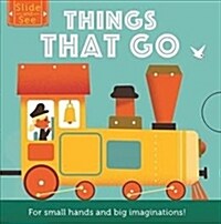 Slide and See: Things That Go : For small hands and big imaginations (Board Book)