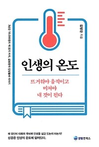 인생의 온도 : 뜨거워야 움직이고 미쳐야 내것이 된다