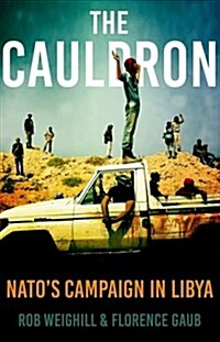 The Cauldron: Natos Campaign in Libya (Hardcover)