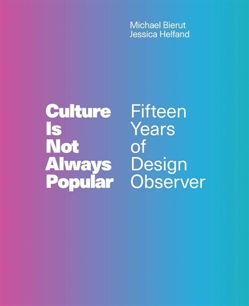 Culture Is Not Always Popular: Fifteen Years of Design Observer (Hardcover)