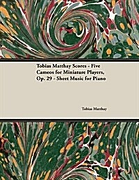 Tobias Matthay Scores - Five Cameos for Miniature Players, Op. 29 - Sheet Music for Piano (Paperback)