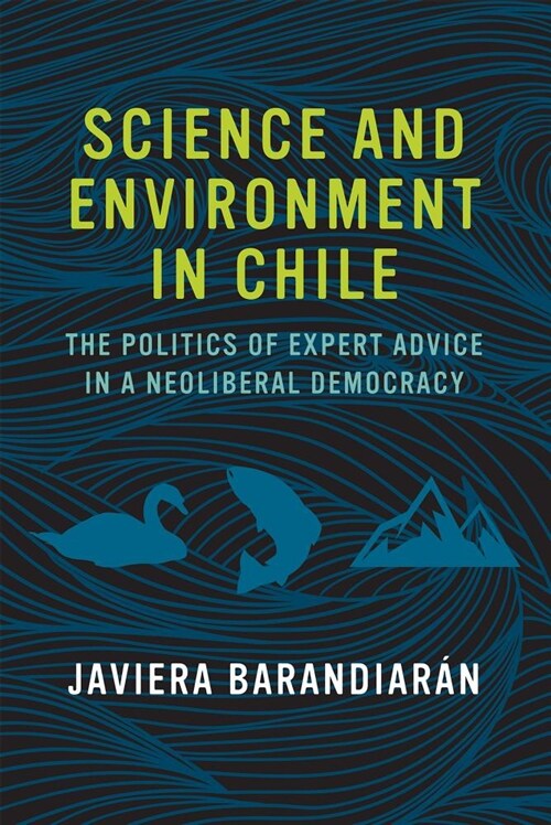 Science and Environment in Chile: The Politics of Expert Advice in a Neoliberal Democracy (Paperback)