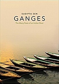 Ganges: The Many Pasts of an Indian River (Hardcover)