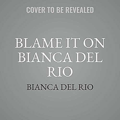 Blame It on Bianca del Rio Lib/E: The Expert on Nothing with an Opinion on Everything (Audio CD)