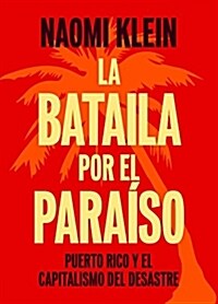 La Batalla Por El Para?o: Puerto Rico Y El Capitalismo del Desastre (Paperback)