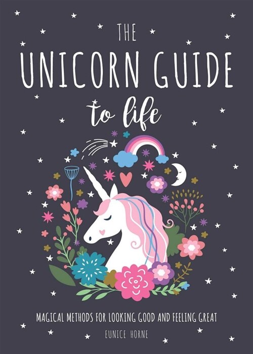 The Unicorn Guide to Life: Magical Methods for Looking Good and Feeling Great (Hardcover)