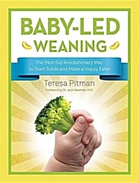 Baby-Led Weaning: The (Not-So) Revolutionary Way to Start Solids and Make a Happy Eater (Paperback)