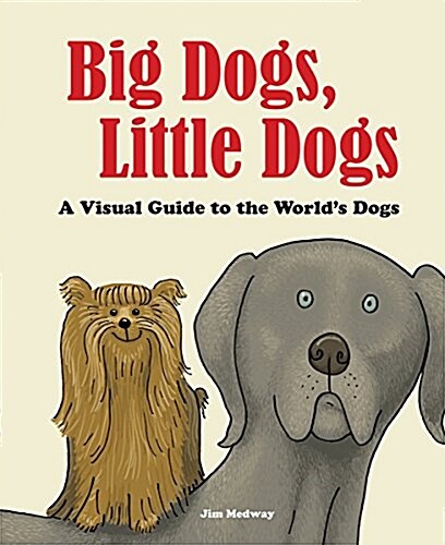 Big Dogs, Little Dogs: A Visual Guide to the Worlds Dogs (Hardcover, Revised Edition)