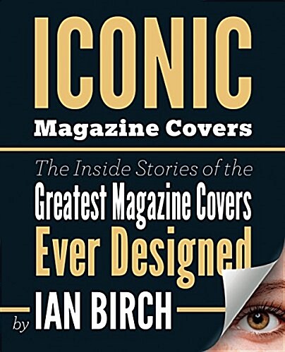 Iconic Magazine Covers: The Inside Stories Told by the People Who Made Them (Hardcover)