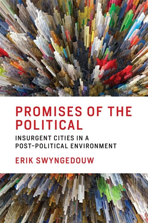 Promises of the Political: Insurgent Cities in a Post-Political Environment (Paperback)