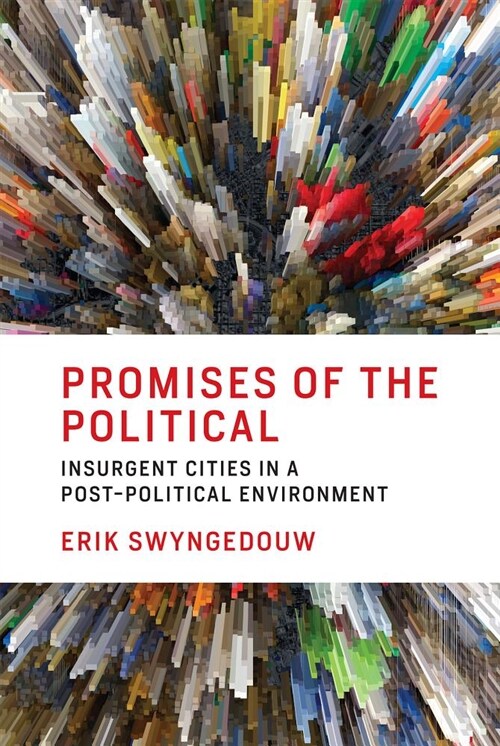 Promises of the Political: Insurgent Cities in a Post-Political Environment (Hardcover)