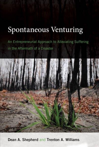 Spontaneous Venturing: An Entrepreneurial Approach to Alleviating Suffering in the Aftermath of a Disaster (Hardcover)