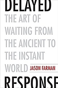 Delayed Response: The Art of Waiting from the Ancient to the Instant World (Hardcover)