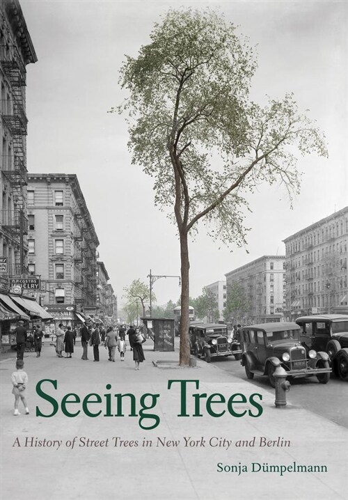 Seeing Trees: A History of Street Trees in New York City and Berlin (Hardcover)