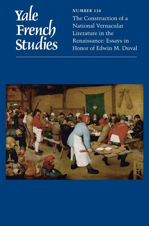 Yale French Studies, Number 134: The Construction of a National Vernacular Literature in the Renaissance: Essays in Honor of Edwin M. Duval (Paperback)