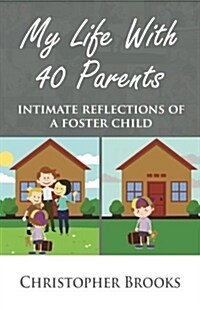 My Life with 40 Parents: Intimate Reflections of a Foster Child (Paperback)