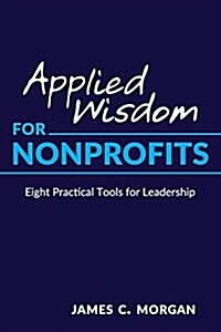 Applied Wisdom for Nonprofits: Eight Practical Tools for Leadership (Paperback)