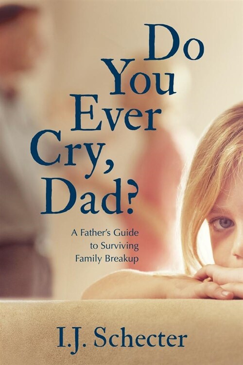 Do You Ever Cry, Dad?: A Fathers Guide to Surviving Family Breakup (Paperback)