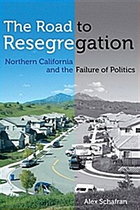 The Road to Resegregation: Northern California and the Failure of Politics (Paperback)