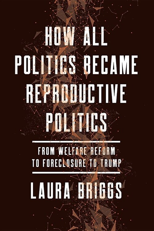 How All Politics Became Reproductive Politics: From Welfare Reform to Foreclosure to Trump Volume 2 (Paperback)