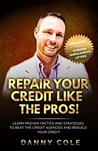 Repair Your Credit Like the Pros!: Learn Proven Tactics and Strategies to Beat the Credit Agencies and Rebuild Your Credit (Paperback)