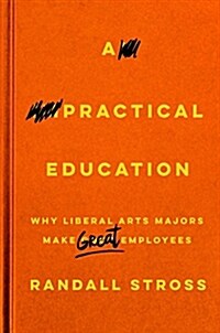 A Practical Education: Why Liberal Arts Majors Make Great Employees (Paperback)