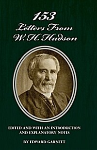 153 Letters from W. H. Hudson Edited and with an Introduction and Explanatory Notes (Paperback)