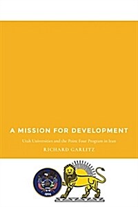 A Mission for Development: Utah Universities and the Point Four Program in Iran (Paperback)