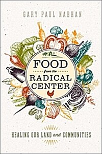 Food from the Radical Center: Healing Our Land and Communities (Hardcover, 2, None)