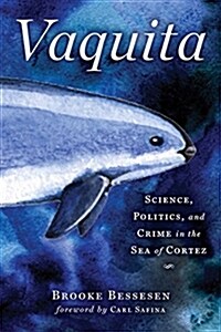 Vaquita: Science, Politics, and Crime in the Sea of Cortez (Hardcover, 2, None)