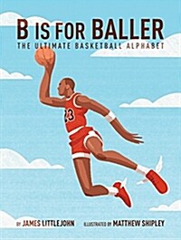 B Is for Baller: The Ultimate Basketball Alphabet Volume 1 (Hardcover)