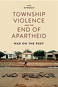 Township Violence and the End of Apartheid : War on the Reef (Hardcover)