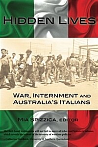 Hidden Lives : War, Internment and Australias Italians (Paperback)