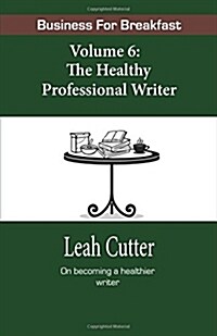 Business for Breakfast, Volume 6: The Healthy Professional Writer (Paperback)