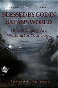 Blessed by God in Satans World: How All Things Are Working for Your Good (Paperback)