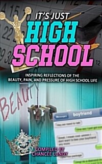 Ijhs: Its Just High School: Inspiring Reflections of the Beauty, Pain, and Pressure of High School Life (Paperback)