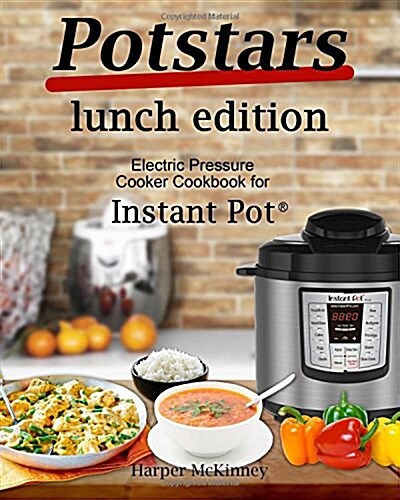 Potstars Lunch Edition: Electric Pressure Cooker Cookbook for Instant Pot (R) (Paperback)