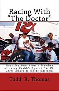 Racing With The Doctor: Recollections from a Member of Jerry Crabbs Sprint Car Pit Crew (Black & White Edition) (Paperback)
