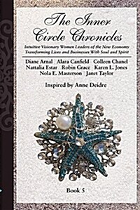 The Inner Circle Chronicles: Intuitive Visionary Women Leaders of the New Economy Transforming Lives and Businesses with Soul and Spirit. (Paperback)