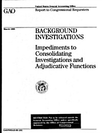 Background Investigations: Impediments to Consolidating Investigations and Adjudicative Functions (Paperback)