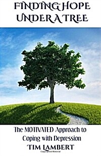 Finding Hope Under a Tree: The M.O.T.I.V.A.T.E.D. Approach to Coping with Depression (Paperback)