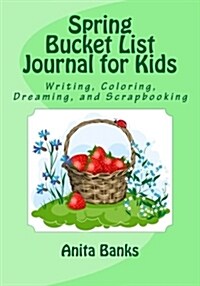 Spring Bucket List Journal for Kids: Writing, Coloring, Dreaming, and Scrapbooking (Paperback)