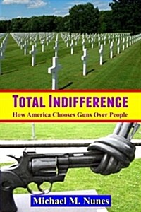 Total Indifference: How America Chooses Guns Over People (Paperback)